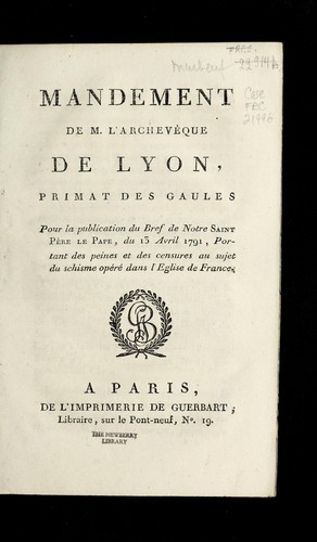 Mandement de M. l'archeve que de Lyon, primat des Gaules, pour la publication du bref de Notre Saint Pe  re le pape, du 13 avril 1791, portant des peines et des censures au sujet du schisme ope re  dans l'E glise de France