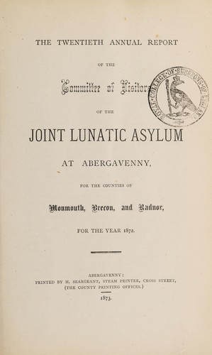 The twentieth annual report of the Committee of Visitors of the joint lunatic asylum at Abergavenny, for the counties of Monmouth, Brecon and Radnor, for the year 1872