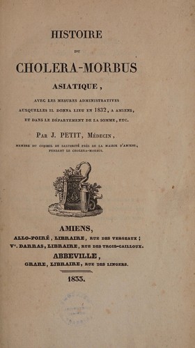 Histoire du choléra-morbus asiatique, avec les mesures administratives auxquelles il donna lieu en 1832, à Amiens, et dans le département de la Somme