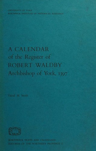 A calendar of the register of Robert Waldby, Archbishop of York, 1397