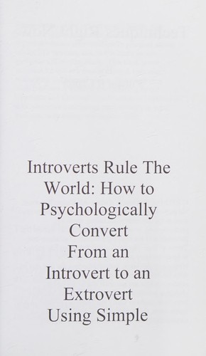 How to Psychologically Convert from an Introvert to an Extrovert Using Simple Techniques Right Now