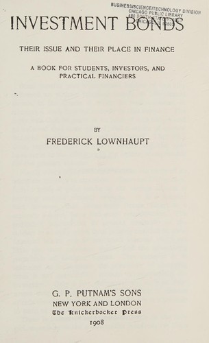 Investment Bonds, Their Issue and Their Place in Finance; a Book for Students, Investors, and Practical Financiers