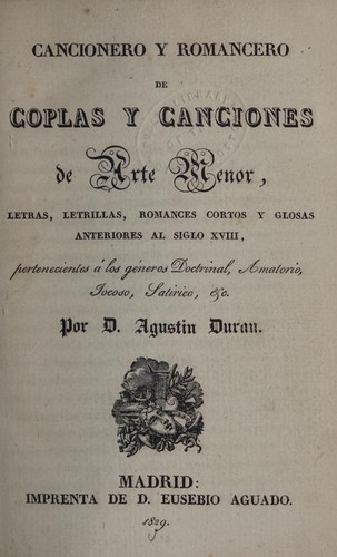 Cancionero y romancero de coplas y canciones de arte menor, letras, letrillas, romances cortos y glosas anteriores al siglo XVIII, pertenecientes á los géneros doctrinal, amatorio, jocoso, satírico, &c.