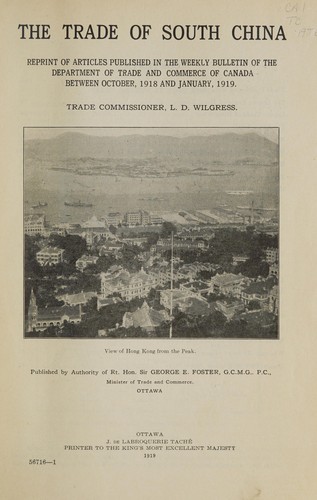 TRADE OF SOUTH CHINA - REPRINT OF ARTICLES PUBLISHED IN WEEKLY BULLETIN OF DEPT. OF TRADE AND COMMERCE OF CANADA BETWEEN OCTOBER, 1918 AND JANUARY, 1919