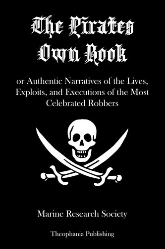 The pirates own book, or, Authentic narratives of the lives, exploits, and executions of the most celebrated sea robbers