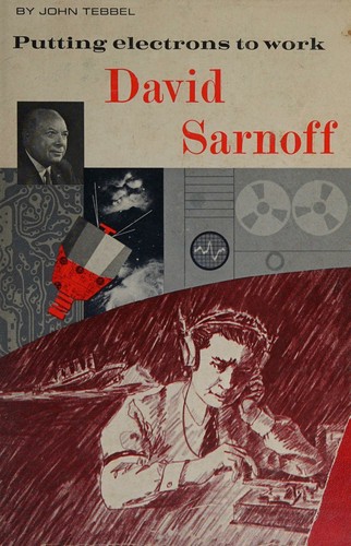 David Sarnoff Putting Electrons to Work