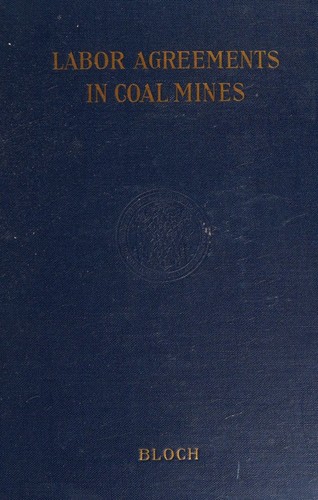 Labor Agreements in Coal Mines; a Case Study of the Administration of Agreements Between Miners' and Operators' Orgainzations in the Bituminous Coal