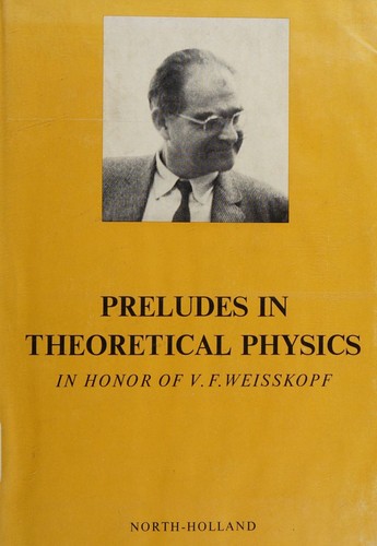 Preludes in theoretical physics, in honor of V.F. Weisskopf; [essays]