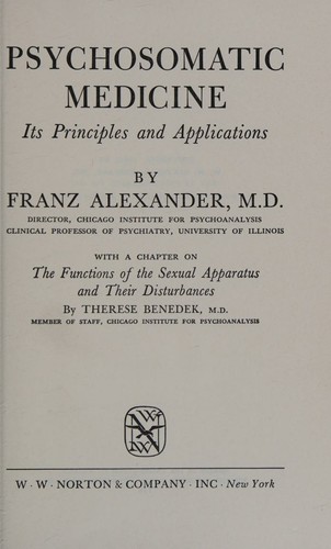 Psychosomatic medicine, its principles and applications. With a chapter on The functions of the sexual apparatus and their disturbances, by Therese Benedek