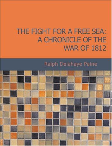 The Fight for a Free Sea: A Chronicle of the War of 1812 (Large Print Edition)