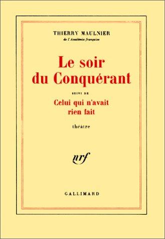 Le soir du Conquérant ; suivi de, Celui qui n'avait rien fait : théâtre