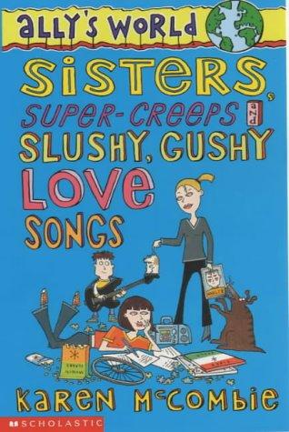Sisters, Super Creeps and Slushy, Gushy Love-songs (Ally's World)