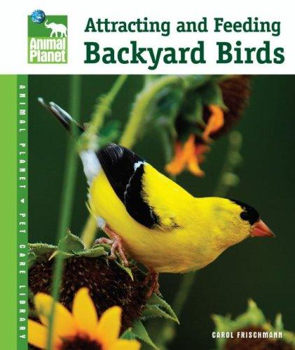 Attracting and Feeding Backyard Birds (Animal Planet Pet Care Library)