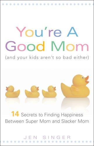 You're a Good Mom (and Your Kids Aren't So Bad Either)