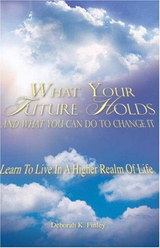 What Your Future Holds And What You Can Do To Change It