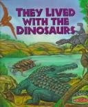 They lived with the dinosaurs