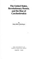 The United States, revolutionary Russia, and the rise of Czechoslovakia