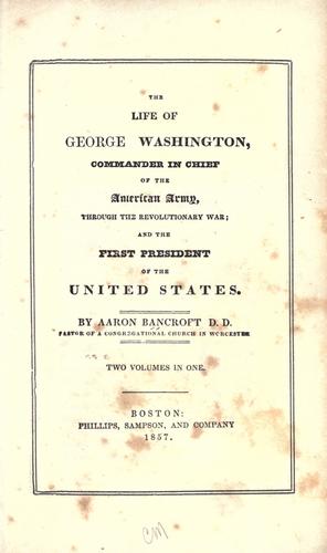 The life of George Washington, commander in chief of the American army, through the revolutionary war, and the first president of the United States