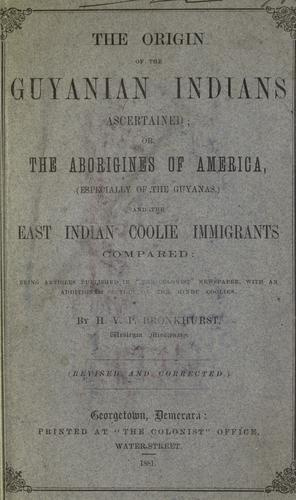 The origin of the Guyanian Indians ascertained; or, The aborigines of America, (especially of the Guyanas,) and the East Indian coolie immigrants compared