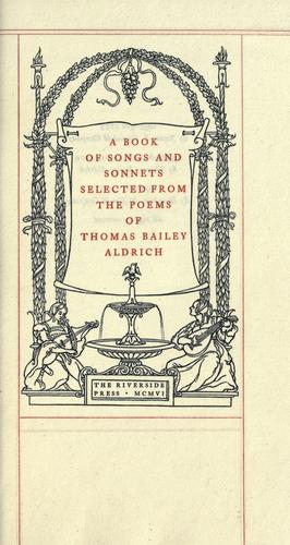 A book of songs and sonnets selected from the poems of Thomas Bailey Aldrich.