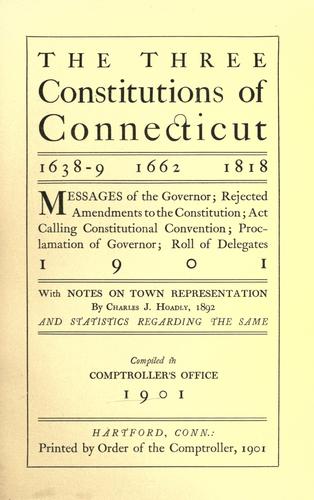 The three constitutions of Connecticut, 1638-9, 1662, 1818 ...