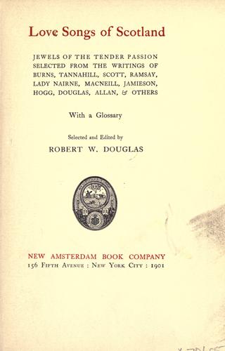 Love songs of Scotland: jewels of the tender passion selected from the writings of Burns, Tannahill, Scott, Ramsay, Lady Nairne, Macneill, Jamieson, Hogg, Douglas, Allan, & others