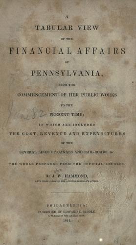 A tabular view of the financial affairs of Pennsylvania, from the commencement of her public works to the present time