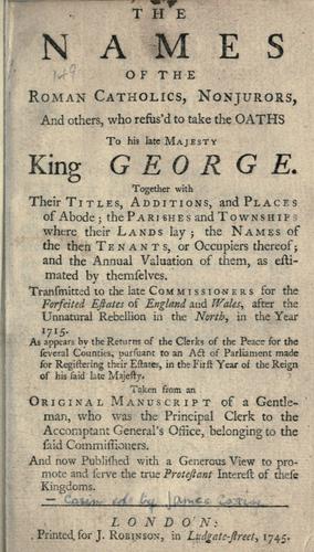 The names of the Roman Catholics, nonjurors and others, who refus'd to take the oaths to His late Majesty King George.