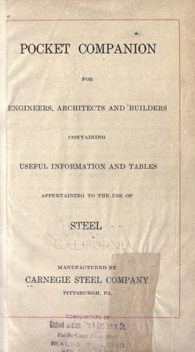 Pocket companion for engineers, architects and builders, containgin useful information and tables appertaining to the use of steel, manufactured by Carnagie Steel company, Pittsburgh, Pa.