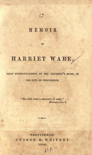 A memoir of Harriet Ware, first superintendent of the Children's home, in the city of Providence ...