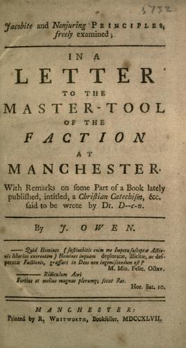 Jacobite and nonjuring principles freely examined in a letter to the master-tool of the faction at Manchester