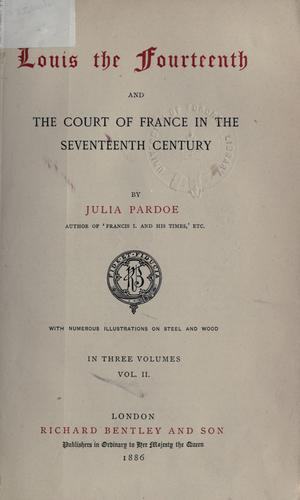 Louis the Fourteenth and the Court of France in the Seventeenth century.