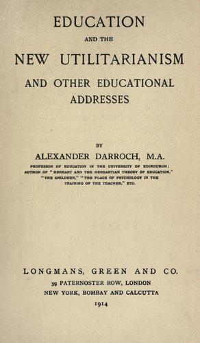Education and the new utilitarianism and other educational addresses