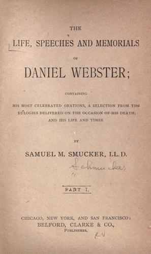 The life, speeches, and memorials of Daniel Webster; containing his most celebrated orations, a selection from the eulogies delivered on the occasion of his death; and his life and times