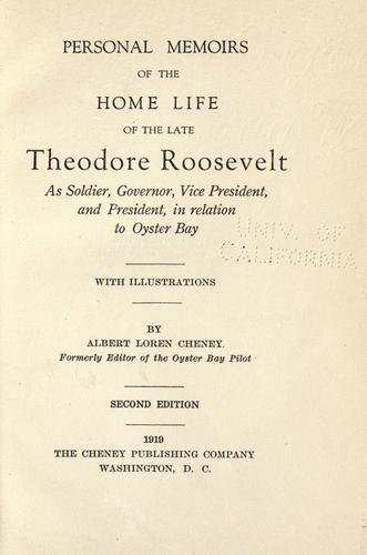Personal memoirs of the home life of the late Theodore Roosevelt as soldier, governor, vice president, and president, in relation to Oyster Bay ...