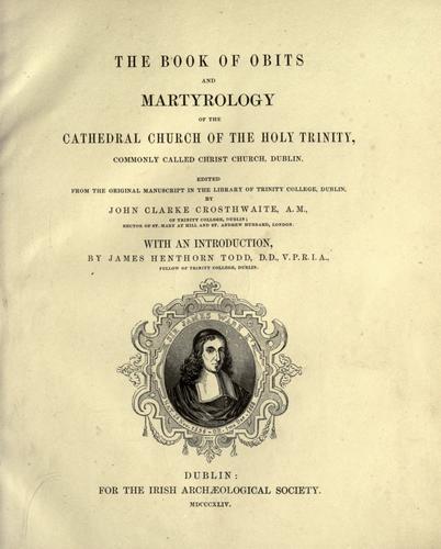 The book of obits and martyrology of the Cathedral Church of the Holy Trinity, commonly called Christ Church, Dublin