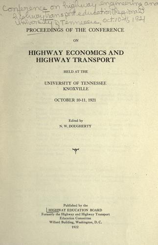 Proceedings of the Conference on highway economics and highway transport held at the University of Tennessee, Knoxville, October 10-11, 1921.