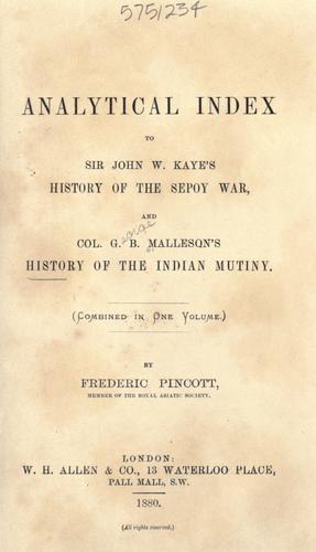 Analytical index to Sir John W. Kaye's History of the Sepoy war and Col. G.B. Malleson's History of the Indian mutiny