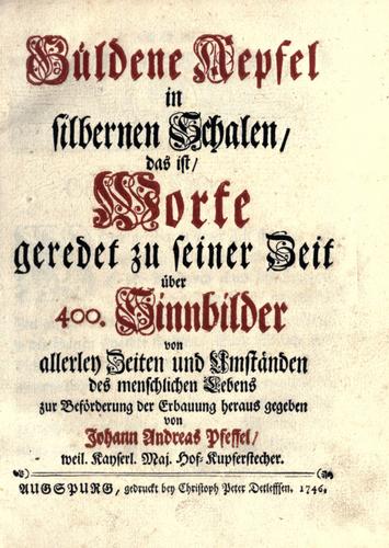 G©·uldene Aepfel in silbernen Schalen, das ist, Worte geredet zu seiner Zeit ©·uber 400 Sinnbilder von allerley Zeiten und Umst©·anden des menschlichen Lebens zu Bef©·orderung der Erbauung
