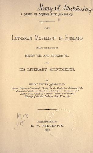 The Lutheran movement in England during the reigns of Henry VIII and Edward VI, and its literary monuments