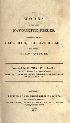 The words of the most favourite pieces, performed at the Glee Club, the Catch Club, and other public societies.
