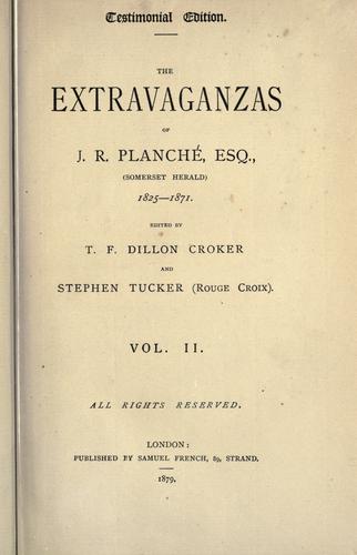 The extravaganzas of J.R. Planché, esq., (Somerset herald) 1825-1871