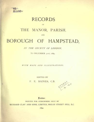 Records of the manor, parish, and borough of Hampstead, in the County of London, to December 31st, 1889.
