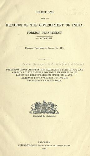 Correspondence between His Excellency Lord Minto and certain ruling chiefs regarding measures to be taken for the suppression of sedition, and extracts from speeches during His Excellency's recent tour.