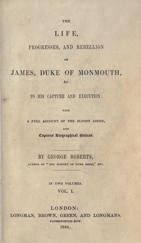 The life, progresses, and rebellion of James, duke of Monmouth, &c., to his capture and execution.