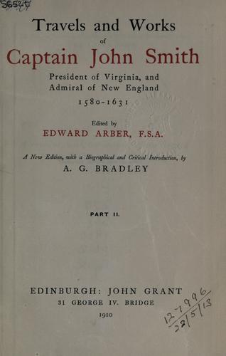 Travels and works of Captain John Smith... Edited by Edward Arber... A new ed., with a biographical and critical introduction by A.G. Bradley