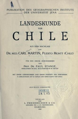 Landeskunde von Chile aus dem Nachlass von Dr. med. Carl Martin, Puerto Montt (Chile), für den Druck durchgesehen von Prof. Dr. Paul Stange