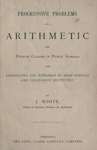 Progressive problems in arithmetic for fourth classes in public schools and candidates for entrance to high schools and collegiate institutes