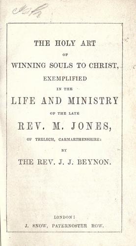 The holy art of winning souls to Christ exemplified in the life and ministry of the late Rev. M. Jones ...