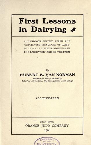 First lessons in dairying,...a handbook setting forth the underlying principles of dairying for the student beginner in the laboratory and on the farm.